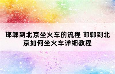 邯郸到北京坐火车的流程 邯郸到北京如何坐火车详细教程